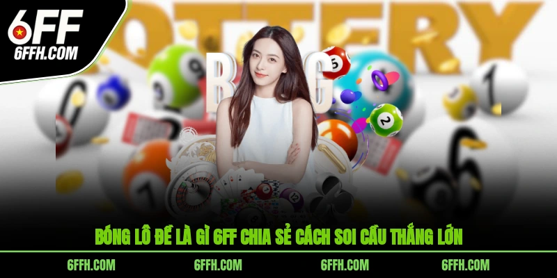 Bóng Lô Đề Là Gì? 6FF Chia Sẻ Cách Soi Cầu Thắng Lớn