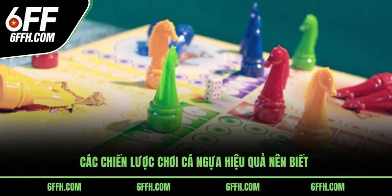 Các chiến lược chơi cá ngựa hiệu quả nên biết