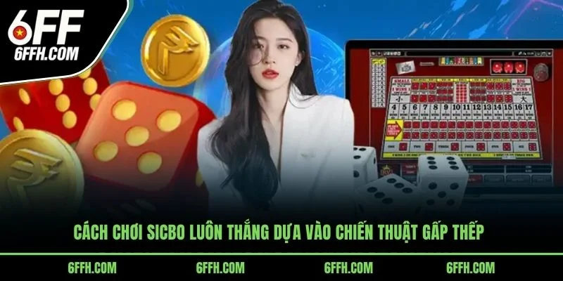 Cách chơi Sicbo luôn thắng dựa vào chiến thuật gấp thếp