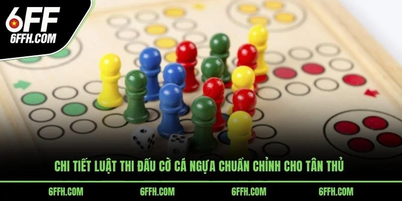 Chi tiết luật thi đấu cờ cá ngựa chuẩn chỉnh cho tân thủ
