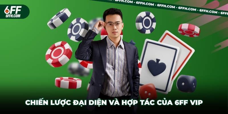 Chiến lược đại diện và hợp tác của 6FF Vip