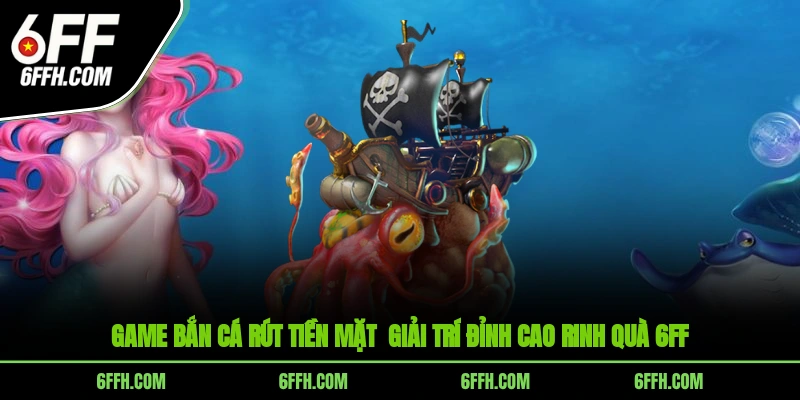 bạch. Tham gia mỗi ngày không gián đoạn thắng lớn liên tục 6FF VIP chia sẻ. Game Bắn Cá Rút Tiền Mặt - Giải Trí Đỉnh Cao Rinh Quà 6FF