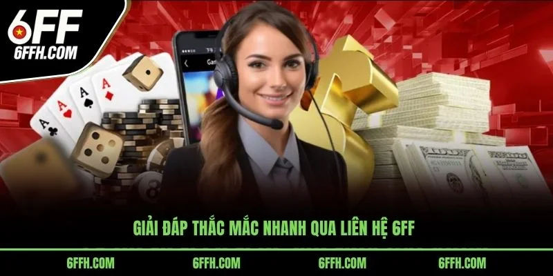Giải đáp thắc mắc nhanh qua liên hệ 6FF
