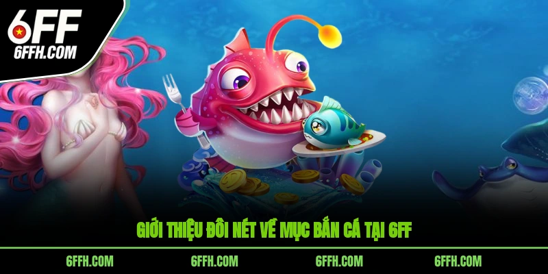 Giới thiệu đôi nét về mục bắn cá tại 6FF
