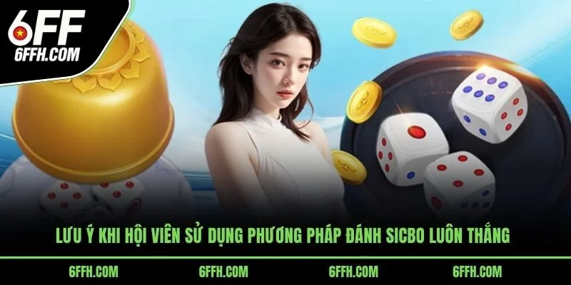 Lưu ý khi hội viên sử dụng phương pháp đánh Sicbo luôn thắng