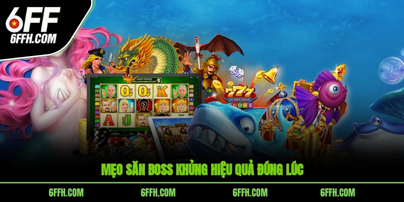 Mẹo săn boss khủng hiệu quả đúng lúc
