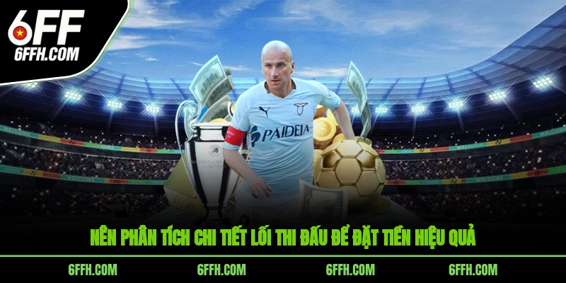 Nên phân tích chi tiết lối thi đấu để đặt tiền hiệu quả