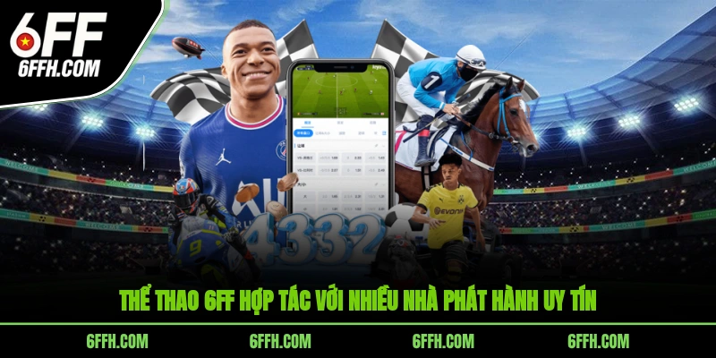 Thể thao 6FF hợp tác với nhiều nhà phát hành uy tín