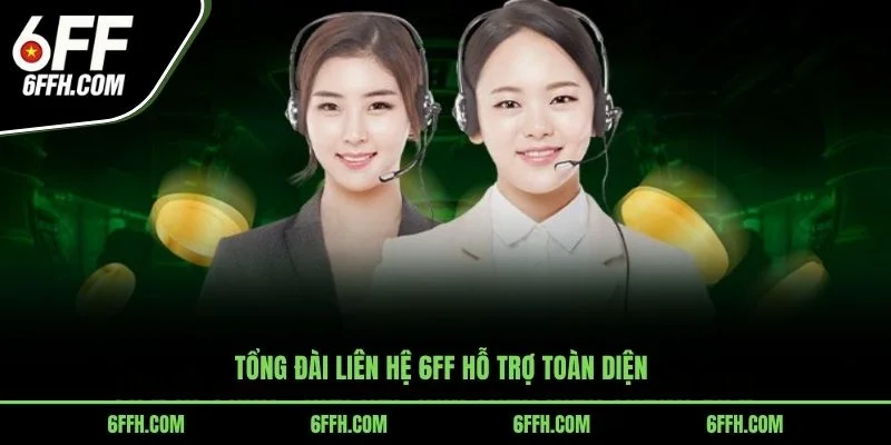 Tổng đài liên hệ 6FF hỗ trợ toàn diện