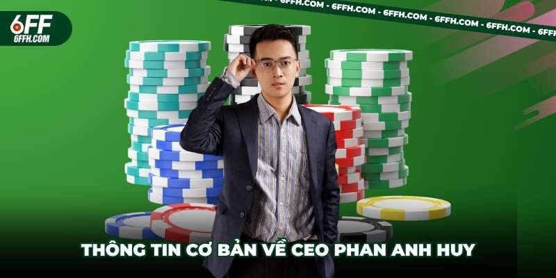 Thông tin cơ bản về CEO Phan Anh Huy