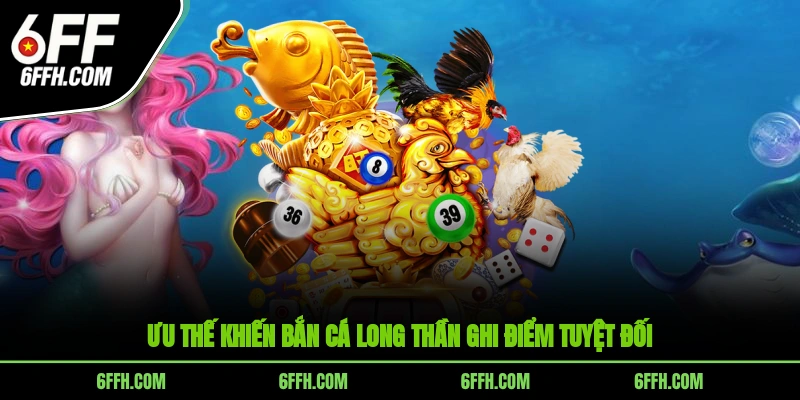 Ưu thế khiến bắn cá Long Thần ghi điểm tuyệt đối