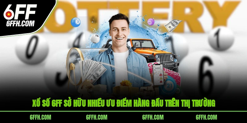 Xổ số 6FF sở hữu nhiều ưu điểm hàng đầu trên thị trường